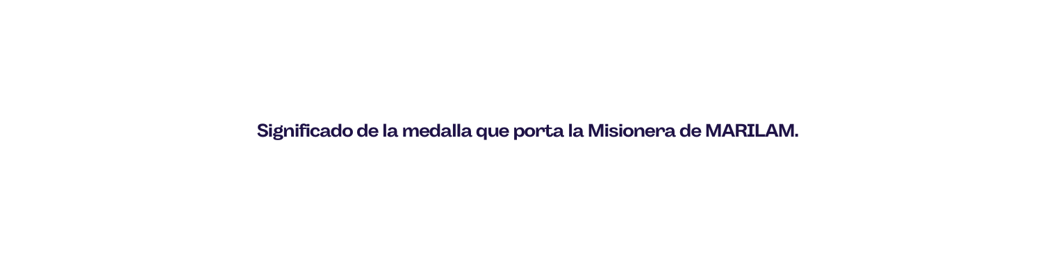 Significado de la medalla que porta la Misionera de MARILAM